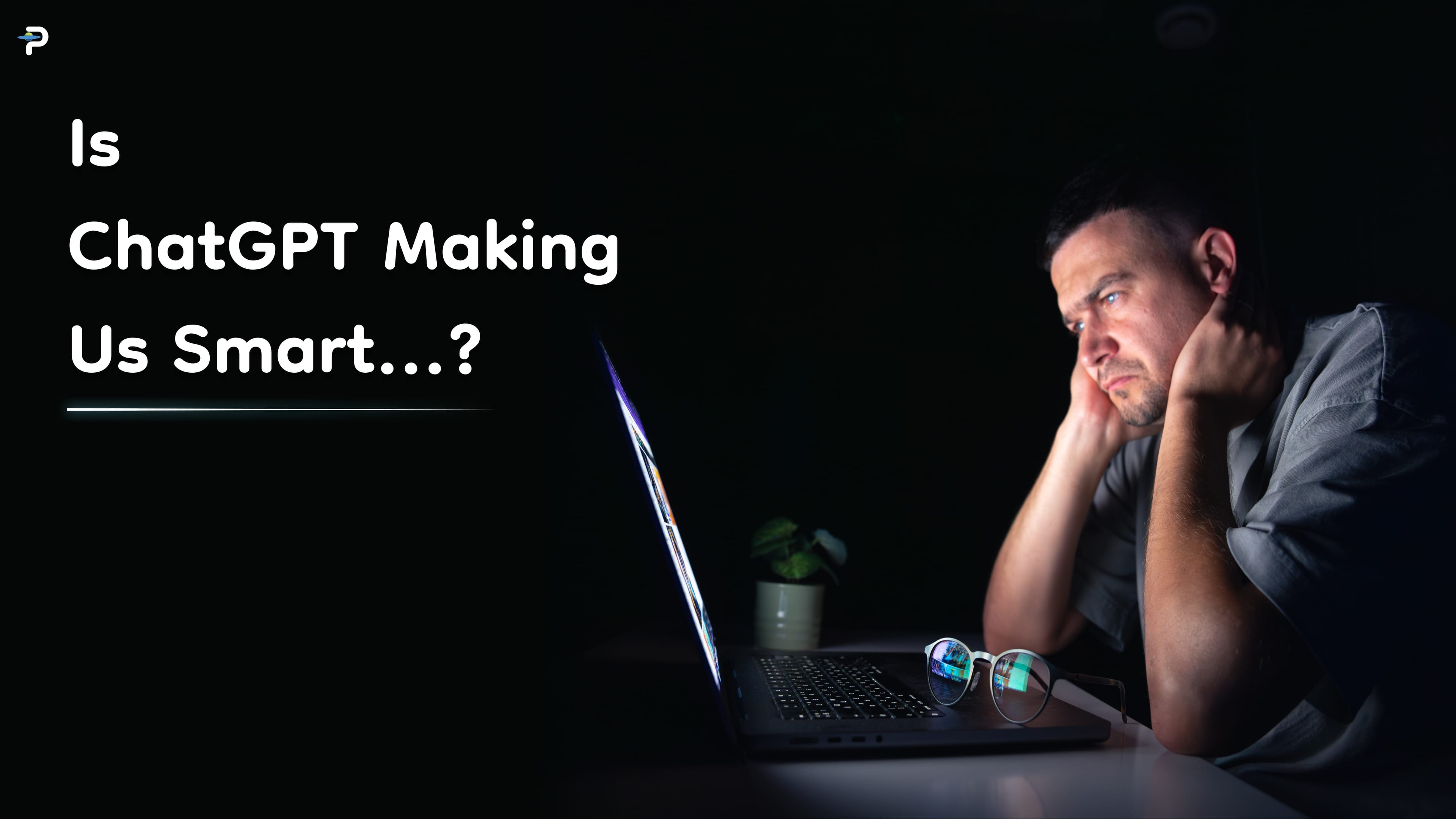 Is ChatGPT Making Us Smart or Stupid?