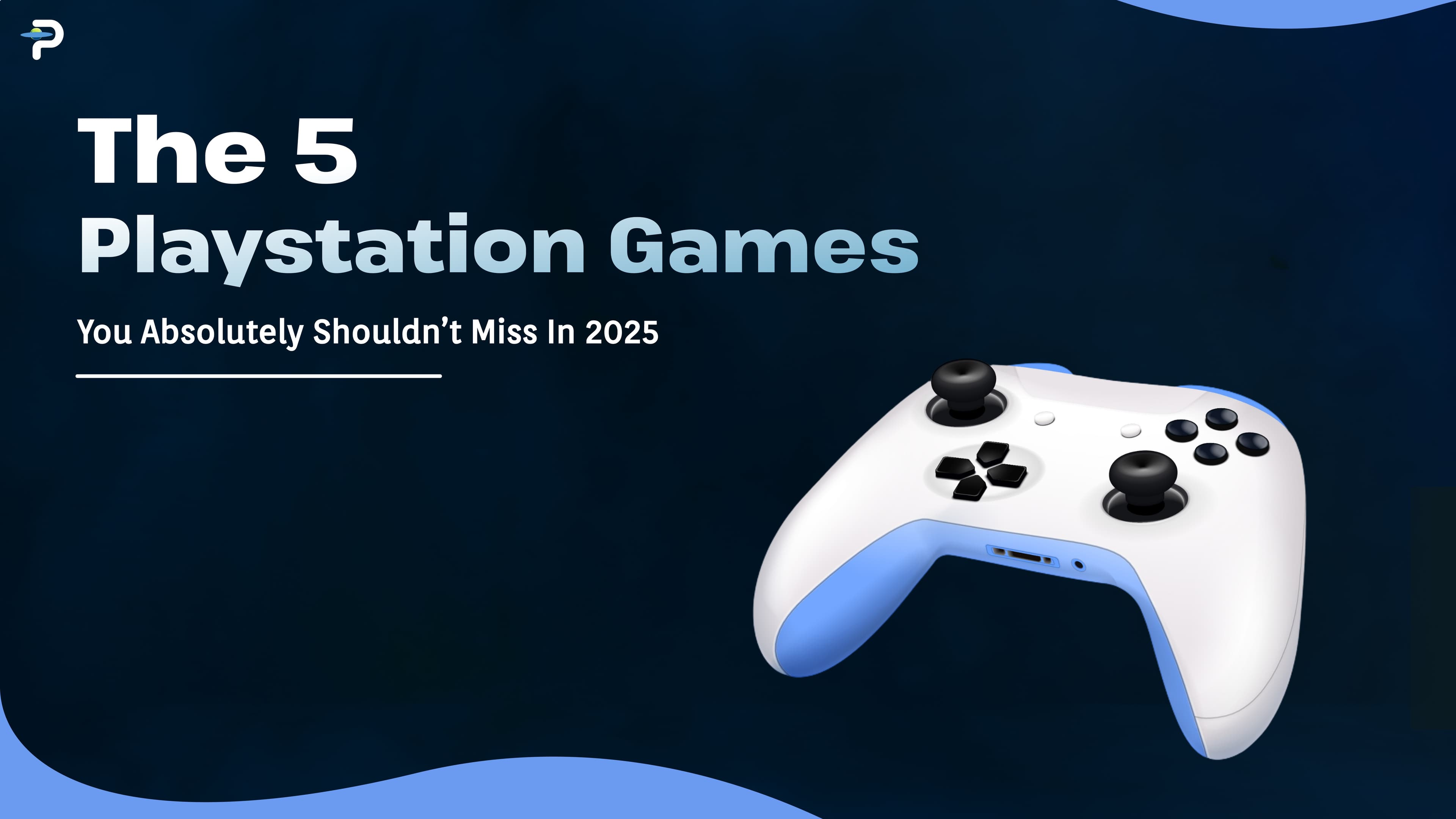 the-5-playstation-games-you-absolutely-shouldnt-miss-in-2025