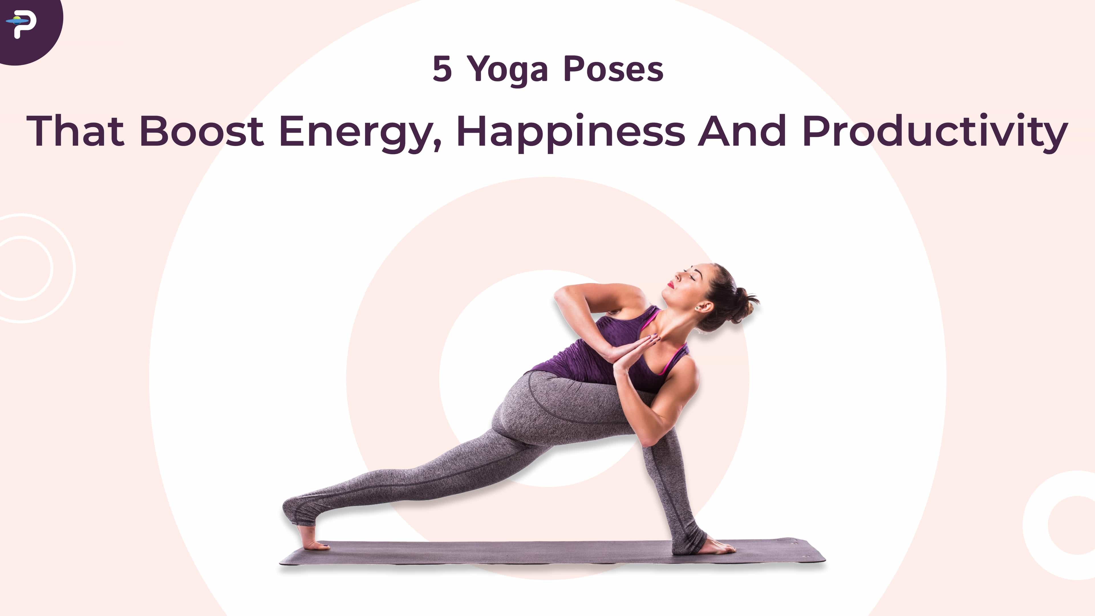 5 Yoga Poses That Boost Energy, Happiness & Productivity